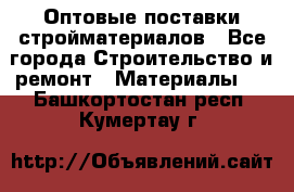 Оптовые поставки стройматериалов - Все города Строительство и ремонт » Материалы   . Башкортостан респ.,Кумертау г.